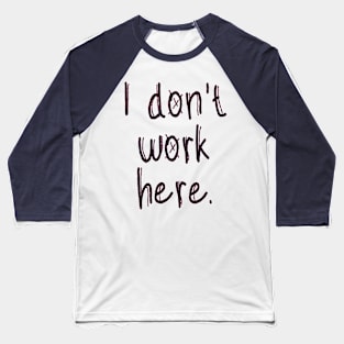 I Don't Work Here Baseball T-Shirt